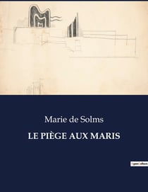 LE PIÈGE AUX MARIS : Les illusions du mariage dans la société bourgeoise