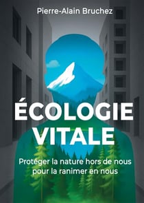ÉCOLOGIE VITALE : Protéger la nature hors de nous pour la ranimer en nous