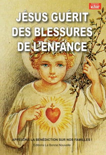 Jésus guérit les blessures de l'enfance - appelons la bénédiction sur nos familles !
