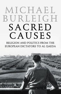 Sacred Causes - Religion and Politics from the European Dictators to Al Qaeda
