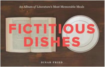 Fictitious dishes: an album of literature's most memorable meals h
