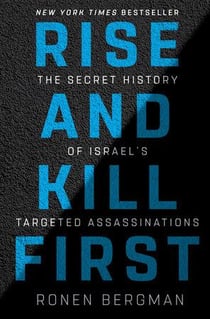 RISE AND KILL FIRST - THE SECRET HISTORY OF ISRAEL'S TARGETED ASSASSINATIONS