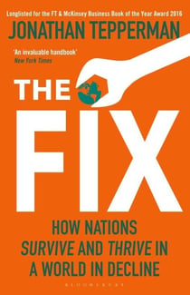 THE FIX - HOW NATIONS SURVIVE AND THRIVE IN A WORLD IN DECLINE