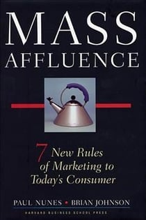 Mass affluence - 7 new rules of marketing to today's consumer