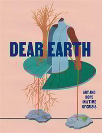 Dear earth: art and hope in a time of crisis