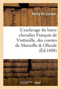 L'esclavage du brave chevalier François de Vintimille, des comtes de Marseille & Olieule