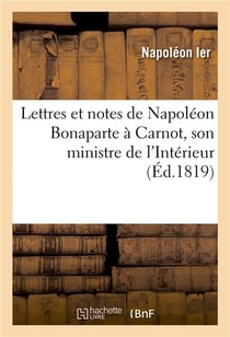 Lettres et notes de napoleon bonaparte a carnot, son ministre de l'interieur, pendant les cent-jours