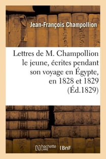Lettres de m. champollion le jeune, ecrites pendant son voyage en egypte, en 1828 et 1829 (ed.1829)