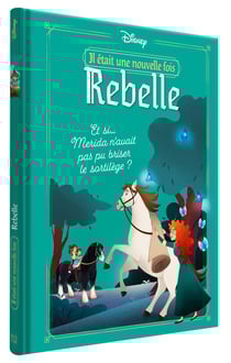 Rebelle : Il était une nouvelle fois : Rebelle - Et si... Merida n'avait pas pu briser le sortilège ?