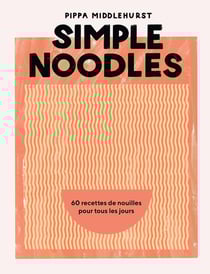 Simple Noodles : 60 recettes de nouilles pour tous les jours