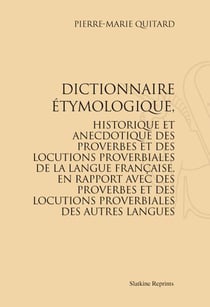 Dictionnaire étymologique, historique et anecdotique des proverbes et des locutions proverbiales de la langue française, en rapport avec des proverbes et des locutions proverbiales des autres langues