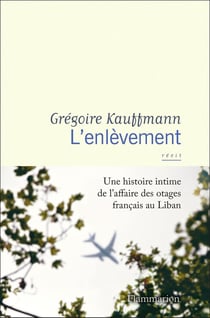 L'enlèvement : une histoire intime de l'affaire des otages français au Liban