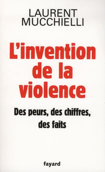 L'invention de la violence. Des peurs, des chiffres et des faits