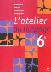 L'atelier du langage - grammaire, conjugaison, orthographe, vocabulaire - 6ème - manuel de l'élève (édition 2005)