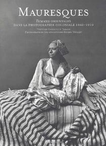 Mauresques : Femmes orientales dans la photographie coloniale, 1860-1910