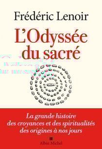 L'odyssée du sacré : la grande histoire des croyances et des spiritualités des origines à nos jours