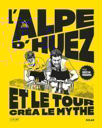L'Alpe d'Huez, et le Tour créa le mythe