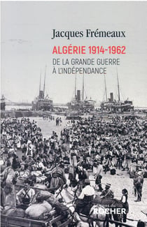 Algérie 1914-1962 : de la Grande Guerre à l'indépendance
