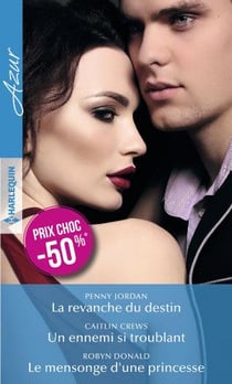 La revanche du destin - un ennemi si troublant - le mensonge d'une princesse