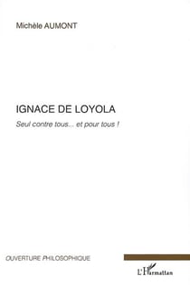 Ignace de Loyola - seul contre tous... et pour tous !
