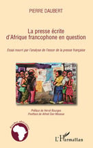 La presse écrite d'Afrique francophone en question - essai nourri par l'analyse de l'essor de la presse française