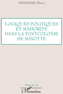 Logiques politiques et mahorité dans la postcolonie de Mayotte