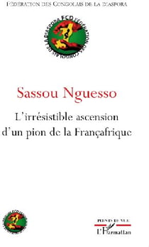 Sassou Nguesso - l'irresistible ascension d'un pion de la françafrique