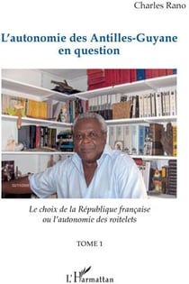 L'autonomie des Antilles-Guyane en question Tome 1 - le choix de la république française ou l'autonomie des roitelets