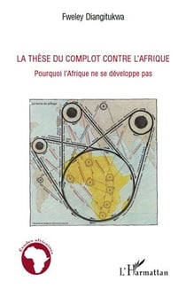 La thèse du complot contre l'Afrique - pourquoi l'Afrique ne se développe pas