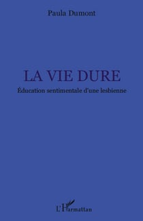 La vie dure - éducation sentimentale d'une lesbienne