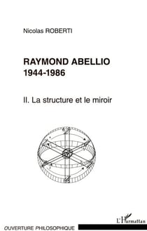 Raymond Abellio 1944-1986 Tome 2 - la structure et le miroir