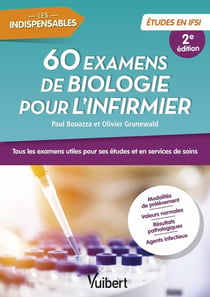 60 examens de biologie pour l'infirmier : Tous les examens utiles pour ses études en IFSI et en services de soin