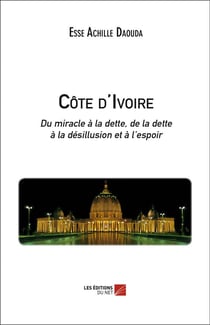 Côte d'Ivoire - du miracle à la dette, de la dette à la désillusion et à l'espoir