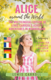 Alice around the world : the multilingual edition of lewis carroll's alice's adventures in wonderland (english - french - german - italian)