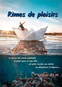 Rimes de plaisirs - la vie est une ivresse continuelle, le plaisir passe et vous offre ses petits secrets, son confort, ses délicatesses et élégances...