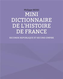 Mini dictionnaire de l'histoire de france - seconde republique et second empire