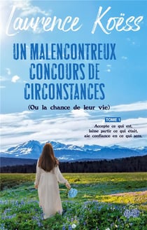 Un malenconcontreux concours de circonstances (ou la chance de leur vie) : Accepte ce qui est, laisse ce qui était, aie confiance en ce qui sera.