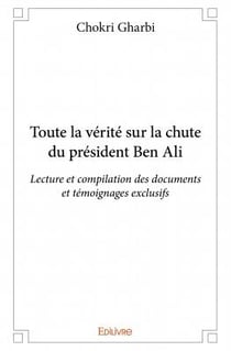 Toute la vérite sur la chute du président ben ali -Lecture et compilation des documents et témoignags exclusifs