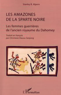 Les amazones de la sparte noire - les femmes guerrières de l'ancien royaume du Dahomey