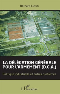 La délégation générale pour l'armement (d.g.a.) - politique industrielle et autres problèmes