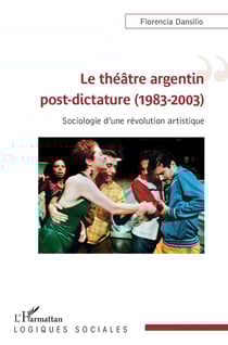 Le théâtre argentin post-dictature (1983-2003) - sociologie d'une révolution artistique