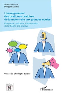 L'enseignement des pratiques oratoires de la maternelle aux grandes écoles - éloquence, plaidoirie, improvisation... de la théorie à la pratique