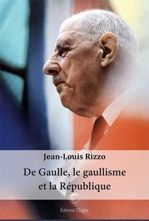 De Gaulle, le gaullisme et la Réublique