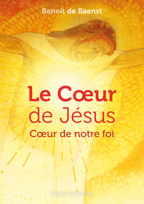 Le c?ur de Jésus : c?ur de notre foi