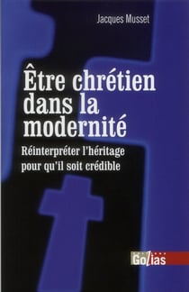 Être chrétien dans la modernité - réinterpréter l'héritage pour qu'il soit crédible