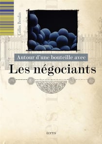 AUTOUR D'UNE BOUTEILLE AVEC : autour d'une bouteille avec les négociants