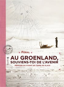 Au Groenland, souviens-toi de l'avenir - mémoire du vivant en Terre de glace