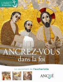 Ancrez-vous dans la foi - l'eucharistie