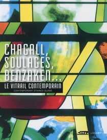 Chagall, Soulages, Benzaken... - le vitrail contemporain