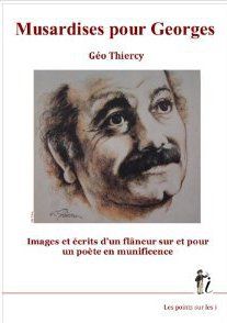 Musardises pour Georges : images et écrits d'un flaneur sur et pour un poète en munificence